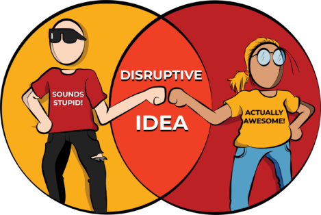 Sometimes the most disruptive ideas sound stupid at first.