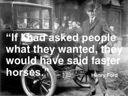 The fake Henry Ford quote: If I had asked people what they wanted, they would have said faster horses."